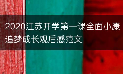 2020江苏开学第一课全面小康追梦成长观后感范文