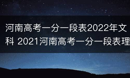 河南高考一分一段表2022年文科 2021河南高考一分一段表理科