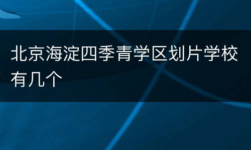 北京海淀四季青学区划片学校有几个