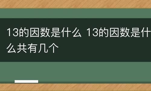 13的因数是什么 13的因数是什么共有几个