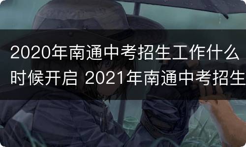 2020年南通中考招生工作什么时候开启 2021年南通中考招生指南