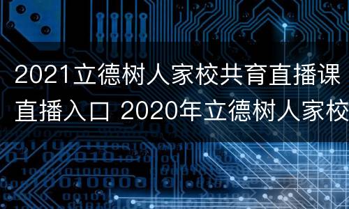 2021立德树人家校共育直播课直播入口 2020年立德树人家校共育第二期听后感