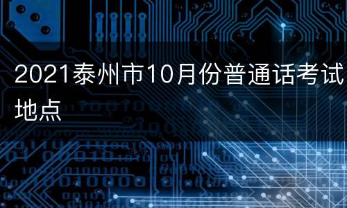 2021泰州市10月份普通话考试地点