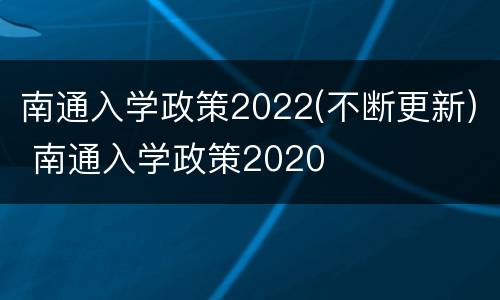 南通入学政策2022(不断更新) 南通入学政策2020