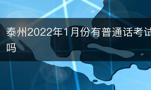 泰州2022年1月份有普通话考试吗