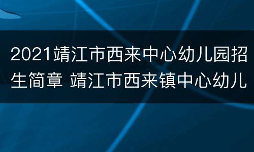 2021靖江市西来中心幼儿园招生简章 靖江市西来镇中心幼儿园