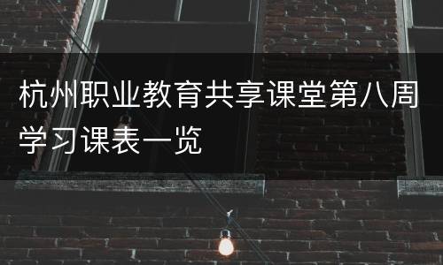 杭州职业教育共享课堂第八周学习课表一览