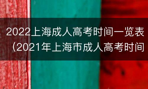 2022上海成人高考时间一览表（2021年上海市成人高考时间）