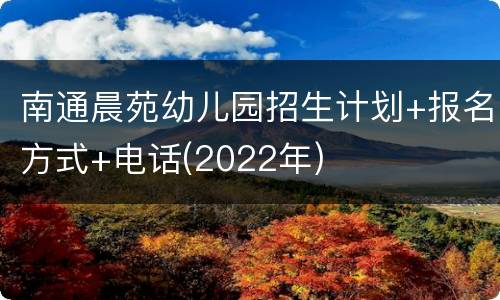 南通晨苑幼儿园招生计划+报名方式+电话(2022年)