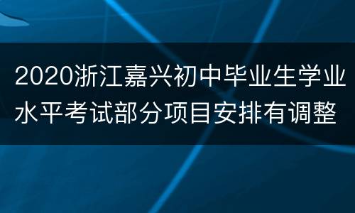 2020浙江嘉兴初中毕业生学业水平考试部分项目安排有调整