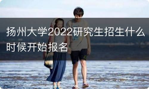 扬州大学2022研究生招生什么时候开始报名