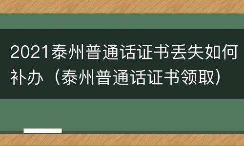 2021泰州普通话证书丢失如何补办（泰州普通话证书领取）