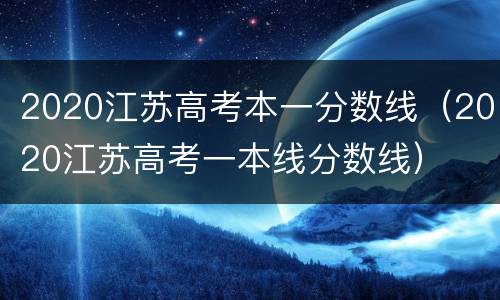 2020江苏高考本一分数线（2020江苏高考一本线分数线）