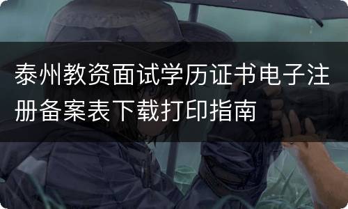 泰州教资面试学历证书电子注册备案表下载打印指南