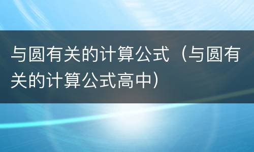 与圆有关的计算公式（与圆有关的计算公式高中）