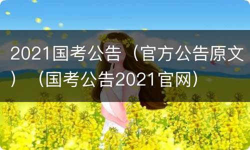 2021国考公告（官方公告原文）（国考公告2021官网）