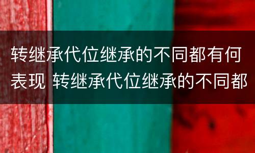 转继承代位继承的不同都有何表现 转继承代位继承的不同都有何表现