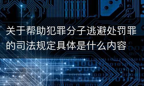 关于帮助犯罪分子逃避处罚罪的司法规定具体是什么内容