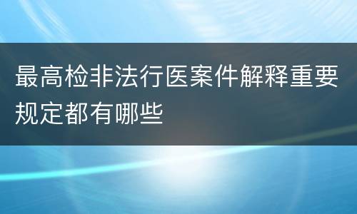 最高检非法行医案件解释重要规定都有哪些