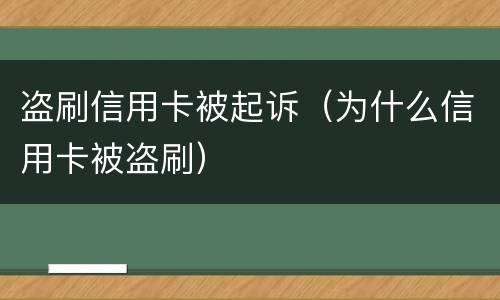 盗刷信用卡被起诉（为什么信用卡被盗刷）