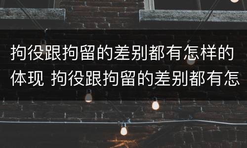 拘役跟拘留的差别都有怎样的体现 拘役跟拘留的差别都有怎样的体现呢