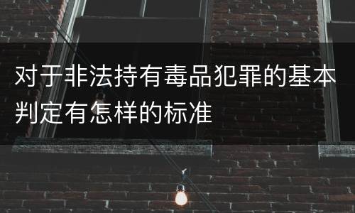 对于非法持有毒品犯罪的基本判定有怎样的标准