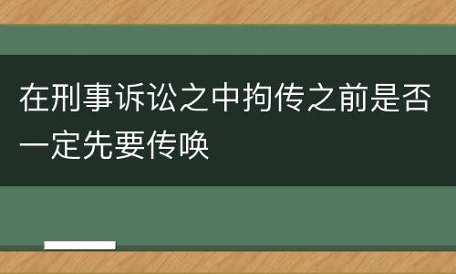 在刑事诉讼之中拘传之前是否一定先要传唤