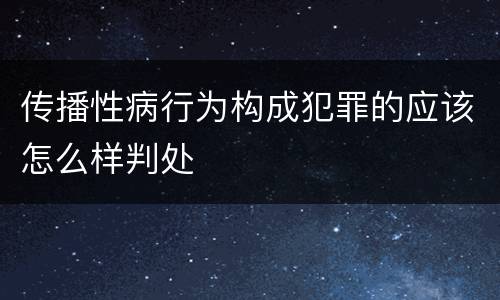 传播性病行为构成犯罪的应该怎么样判处