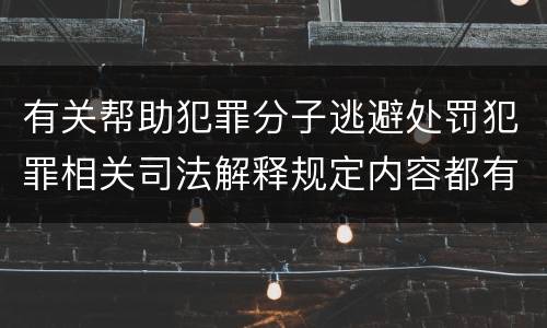 有关帮助犯罪分子逃避处罚犯罪相关司法解释规定内容都有哪些