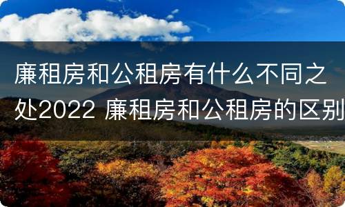 廉租房和公租房有什么不同之处2022 廉租房和公租房的区别在哪