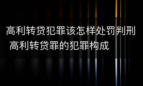 高利转贷犯罪该怎样处罚判刑 高利转贷罪的犯罪构成