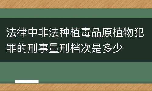 法律中非法种植毒品原植物犯罪的刑事量刑档次是多少