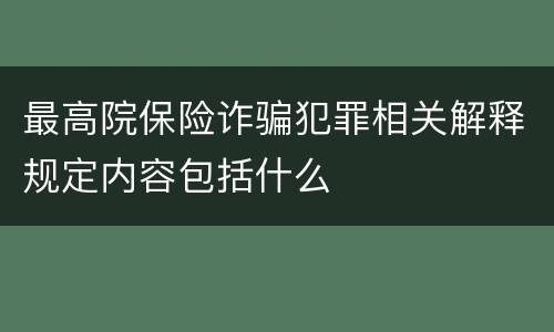 最高院保险诈骗犯罪相关解释规定内容包括什么