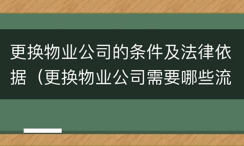 更换物业公司的条件及法律依据（更换物业公司需要哪些流程）