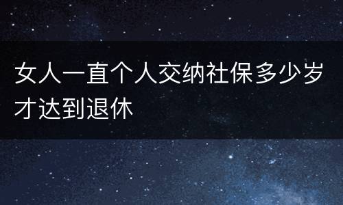 女人一直个人交纳社保多少岁才达到退休