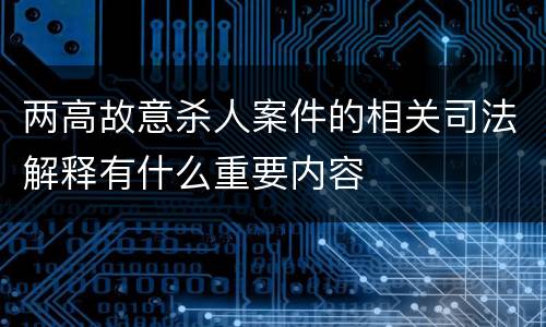 两高故意杀人案件的相关司法解释有什么重要内容