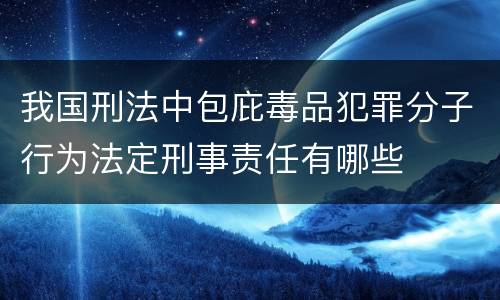 我国刑法中包庇毒品犯罪分子行为法定刑事责任有哪些