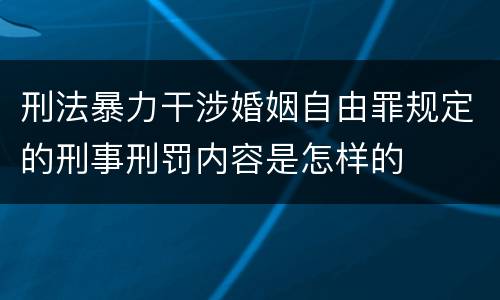 刑法暴力干涉婚姻自由罪规定的刑事刑罚内容是怎样的