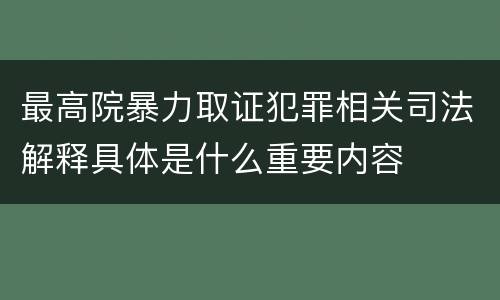 最高院暴力取证犯罪相关司法解释具体是什么重要内容