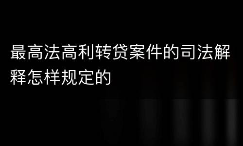 最高法高利转贷案件的司法解释怎样规定的