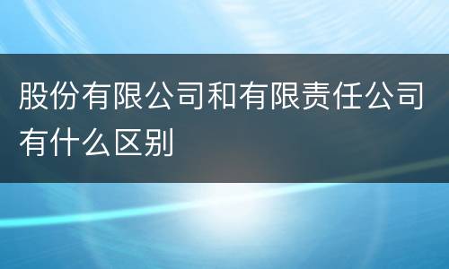 股份有限公司和有限责任公司有什么区别