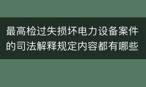 最高检过失损坏电力设备案件的司法解释规定内容都有哪些