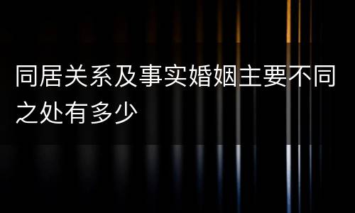 同居关系及事实婚姻主要不同之处有多少