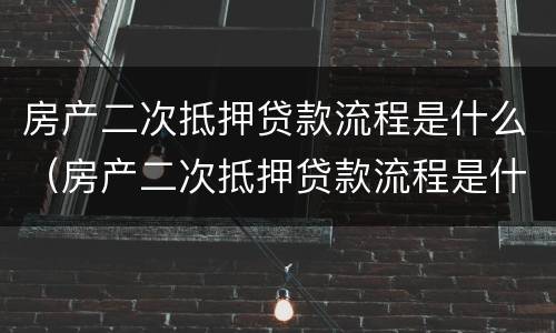 房产二次抵押贷款流程是什么（房产二次抵押贷款流程是什么意思）