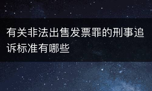 有关非法出售发票罪的刑事追诉标准有哪些