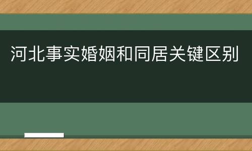 河北事实婚姻和同居关键区别