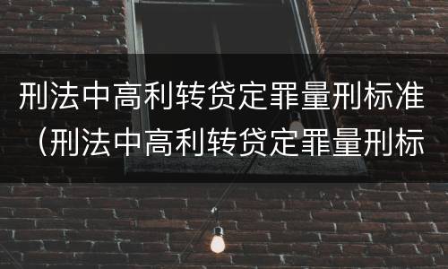 刑法中高利转贷定罪量刑标准（刑法中高利转贷定罪量刑标准是什么）