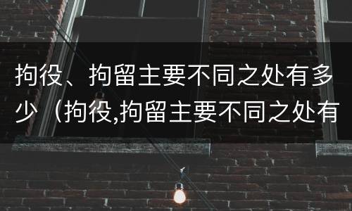 拘役、拘留主要不同之处有多少（拘役,拘留主要不同之处有多少个）