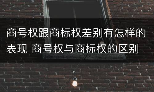 商号权跟商标权差别有怎样的表现 商号权与商标权的区别