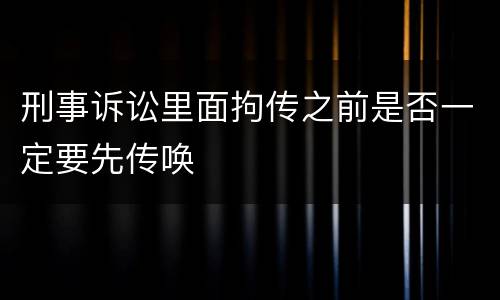 刑事诉讼里面拘传之前是否一定要先传唤